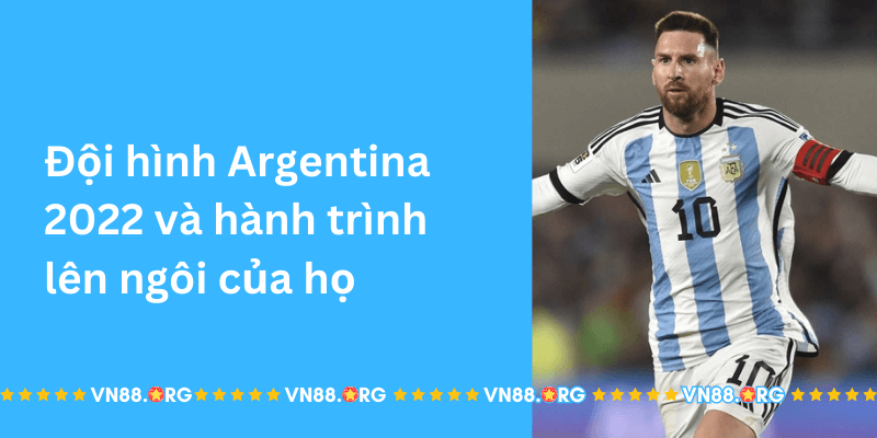 Doi-hinh-Argentina-2022-va-hanh-trinh-len-ngoi-cua-ho.png 